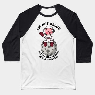 I'm not bacon but im still sizzling in the universe Baseball T-Shirt